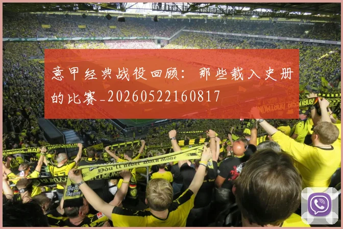 意甲经典战役回顾：那些载入史册的比赛_20260522160817